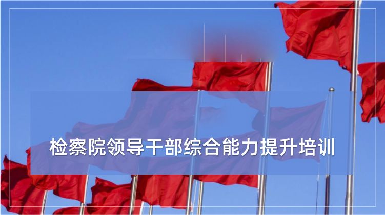 检察院领导干部综合能力提升培训专题